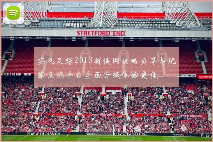 实况足球2013游侠网攻略分享与玩家交流平台全面升级体验更佳